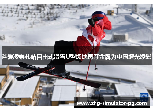 谷爱凌崇礼站自由式滑雪U型场地再夺金牌为中国增光添彩