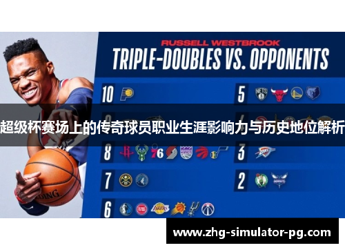 超级杯赛场上的传奇球员职业生涯影响力与历史地位解析