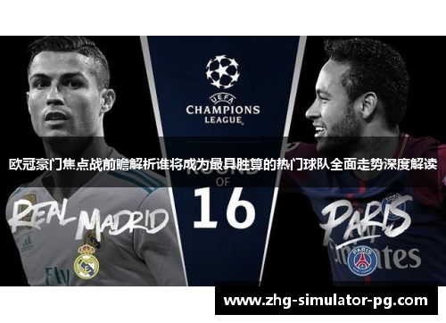 欧冠豪门焦点战前瞻解析谁将成为最具胜算的热门球队全面走势深度解读