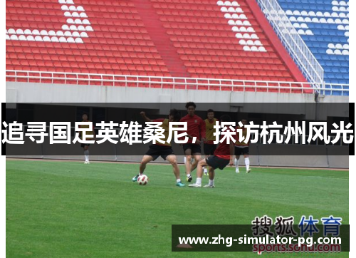 追寻国足英雄桑尼，探访杭州风光