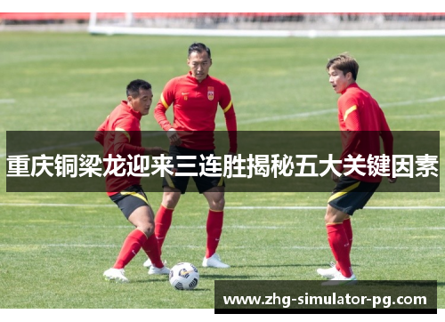 重庆铜梁龙迎来三连胜揭秘五大关键因素