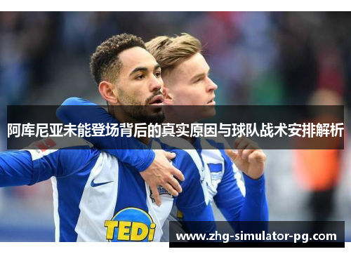 阿库尼亚未能登场背后的真实原因与球队战术安排解析