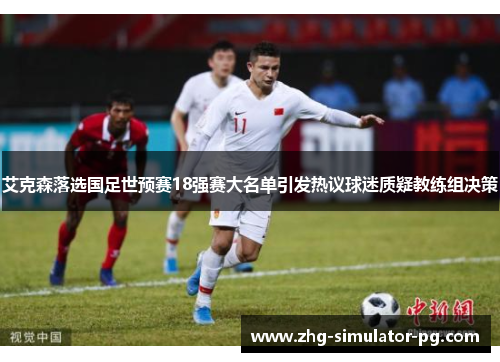 艾克森落选国足世预赛18强赛大名单引发热议球迷质疑教练组决策