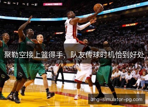 聚勒空接上篮得手,队友传球时机恰到好处 聚勒空接上篮得手,队友传球时机恰到好处