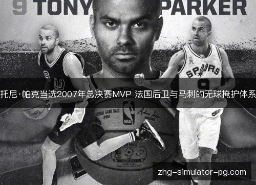 托尼·帕克当选2007年总决赛MVP 法国后卫与马刺的无球掩护体系